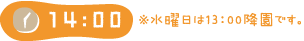 14:00 ※水曜日は13:00降園です